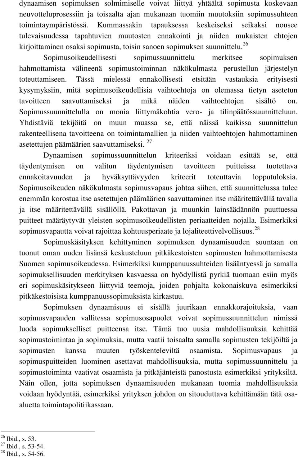 26 Sopimusoikeudellisesti sopimussuunnittelu merkitsee sopimuksen hahmottamista välineenä sopimustoiminnan näkökulmasta perustellun järjestelyn toteuttamiseen.