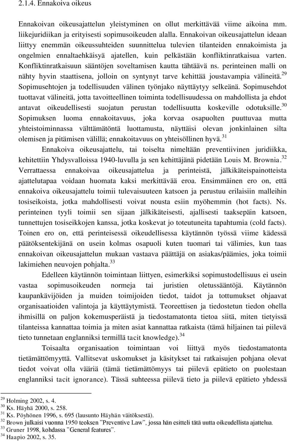 Konfliktinratkaisuun sääntöjen soveltamisen kautta tähtäävä ns. perinteinen malli on nähty hyvin staattisena, jolloin on syntynyt tarve kehittää joustavampia välineitä.