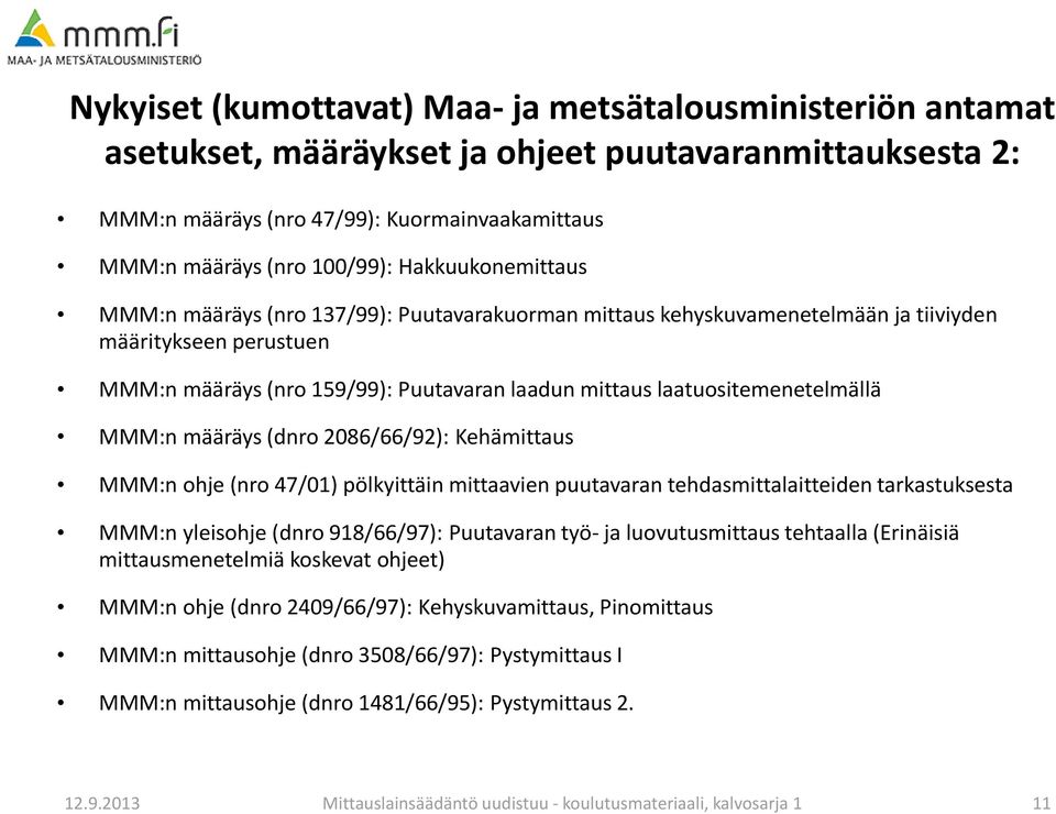 laatuositemenetelmällä MMM:n määräys (dnro 2086/66/92): Kehämittaus MMM:n ohje (nro 47/01) pölkyittäin mittaavien puutavaran tehdasmittalaitteiden tarkastuksesta MMM:n yleisohje (dnro 918/66/97):