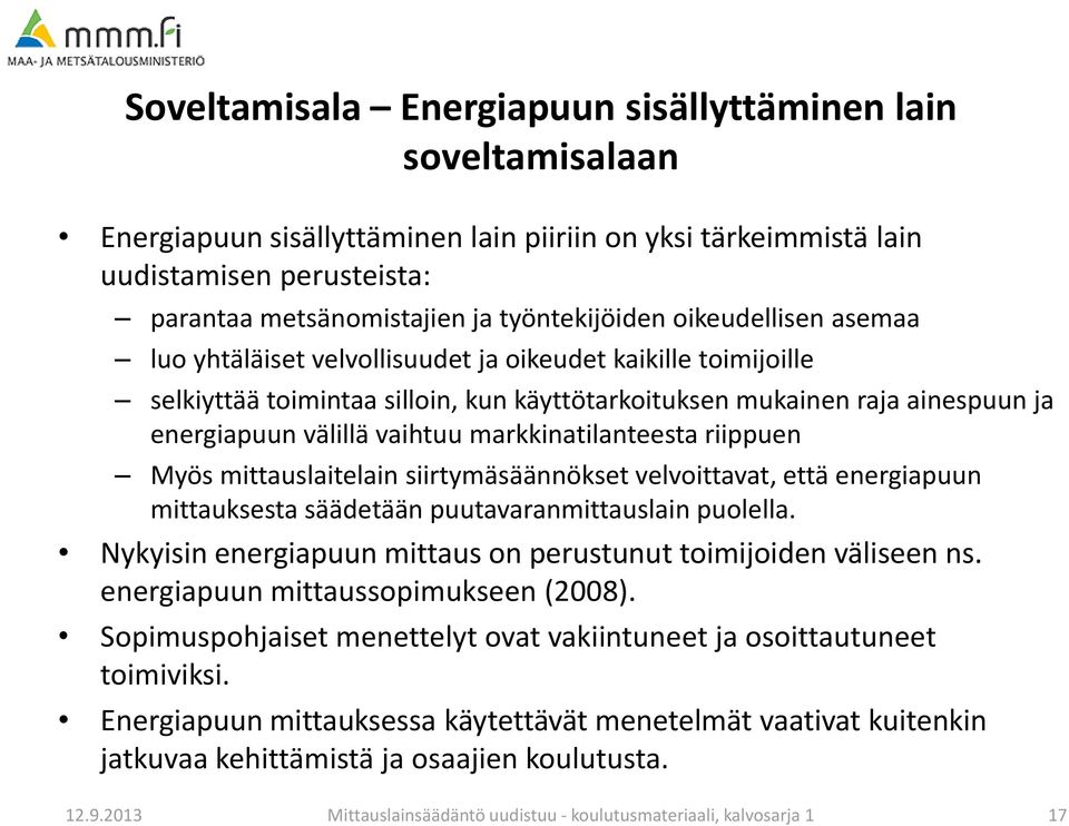 markkinatilanteesta riippuen Myös mittauslaitelain siirtymäsäännökset velvoittavat, että energiapuun mittauksesta säädetään puutavaranmittauslain puolella.