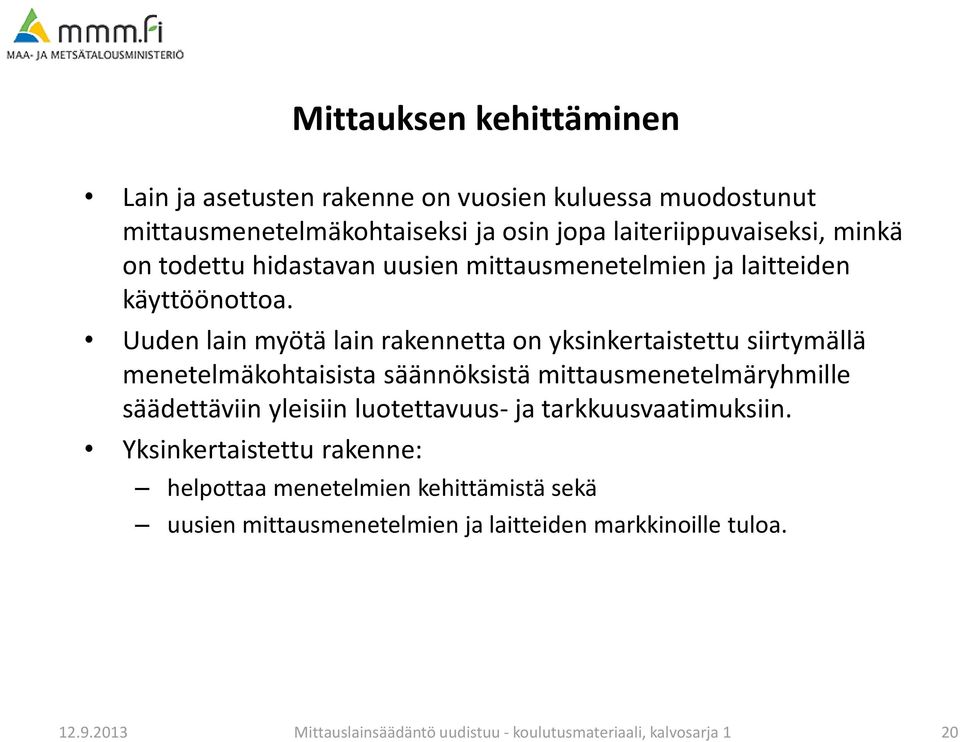 Uuden lain myötä lain rakennetta on yksinkertaistettu siirtymällä menetelmäkohtaisista säännöksistä mittausmenetelmäryhmille säädettäviin yleisiin