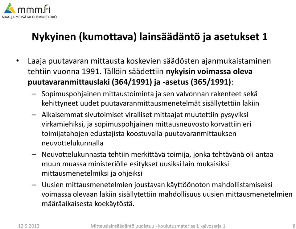 puutavaranmittausmenetelmät sisällytettiin lakiin Aikaisemmat sivutoimiset viralliset mittaajat muutettiin pysyviksi virkamiehiksi, ja sopimuspohjainen mittausneuvosto korvattiin eri toimijatahojen