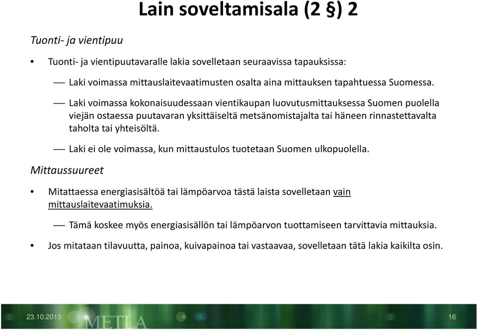 Laki voimassa kokonaisuudessaan vientikaupan luovutusmittauksessa Suomen puolella viejän ostaessa puutavaran yksittäiseltä metsänomistajalta tai häneen rinnastettavalta taholta tai yhteisöltä.