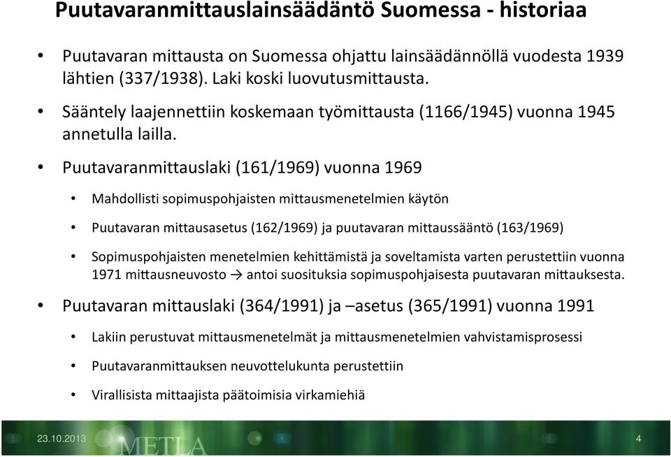 Puutavaranmittauslaki (161/1969) vuonna 1969 Mahdollisti sopimuspohjaisten mittausmenetelmien käytön Puutavaran mittausasetus (162/1969) ja puutavaran mittaussääntö (163/1969) Sopimuspohjaisten