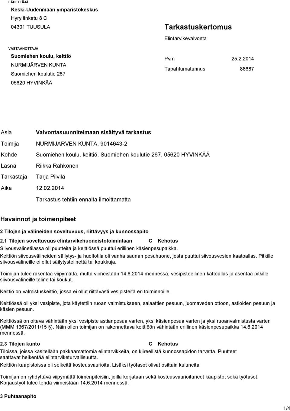 .2.2014 Tapahtumatunnus Asia Valontasuunnitelmaan sisältyä tarkastus Toimija NURMIJÄRVEN KUNTA, 9014643-2 Kohde Läsnä Tarkastaja Suomiehen koulu, keittiö, Suomiehen koulutie 267, 05620 HYVINKÄÄ