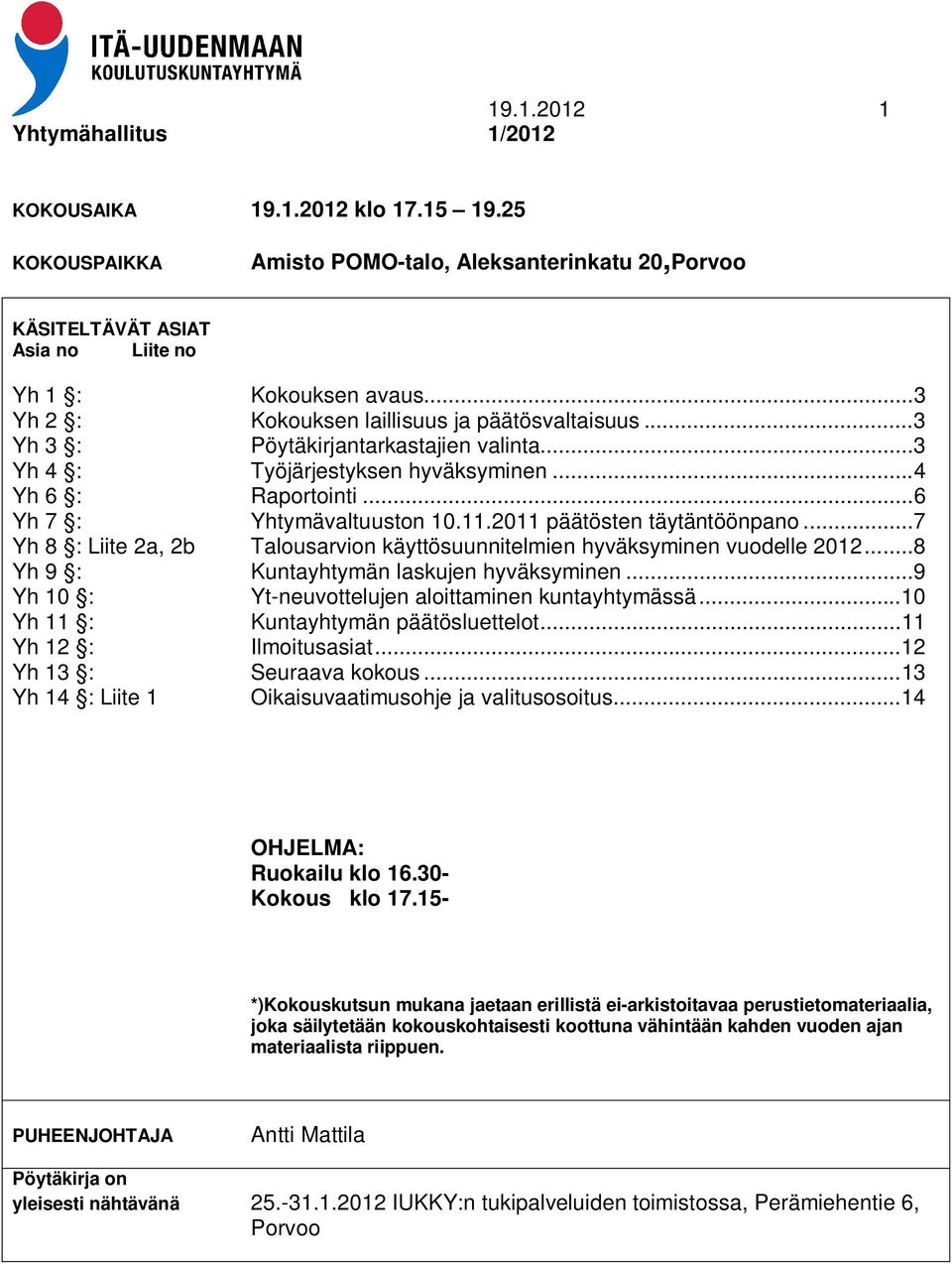 2011 päätösten täytäntöönpano... 7 Yh 8 : Liite 2a, 2b Talousarvion käyttösuunnitelmien hyväksyminen vuodelle 2012... 8 Yh 9 : Kuntayhtymän laskujen hyväksyminen.