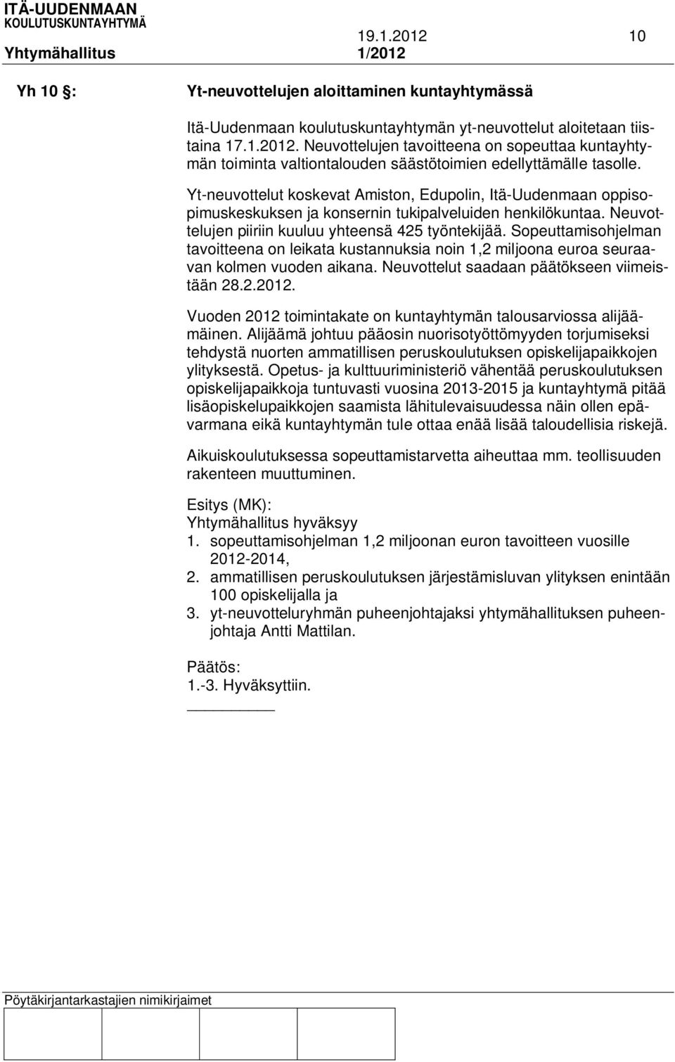 Sopeuttamisohjelman tavoitteena on leikata kustannuksia noin 1,2 miljoona euroa seuraavan kolmen vuoden aikana. Neuvottelut saadaan päätökseen viimeistään 28.2.2012.