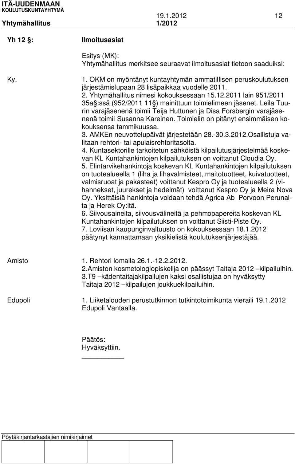 Leila Tuurin varajäsenenä toimii Teija Huttunen ja Disa Forsbergin varajäsenenä toimii Susanna Kareinen. Toimielin on pitänyt ensimmäisen kokouksensa tammikuussa. 3.