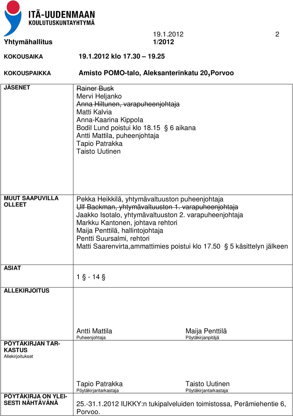 15 6 aikana Antti Mattila, puheenjohtaja Tapio Patrakka Taisto Uutinen MUUT SAAPUVILLA OLLEET Pekka Heikkilä, yhtymävaltuuston puheenjohtaja Ulf Backman, yhtymävaltuuston 1.