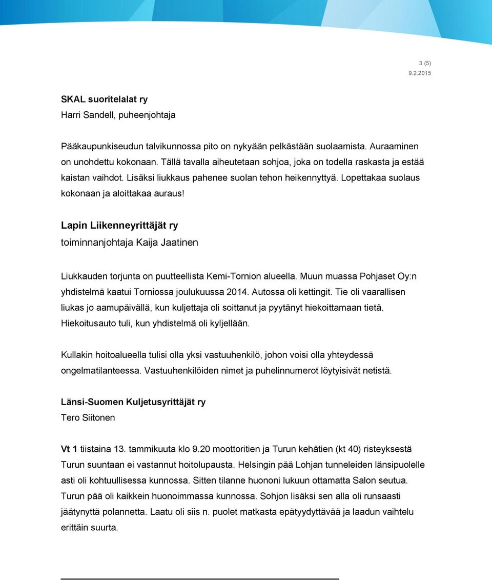 Lapin Liikenneyrittäjät ry toiminnanjohtaja Kaija Jaatinen Liukkauden torjunta on puutteellista Kemi-Tornion alueella. Muun muassa Pohjaset Oy:n yhdistelmä kaatui Torniossa joulukuussa 2014.