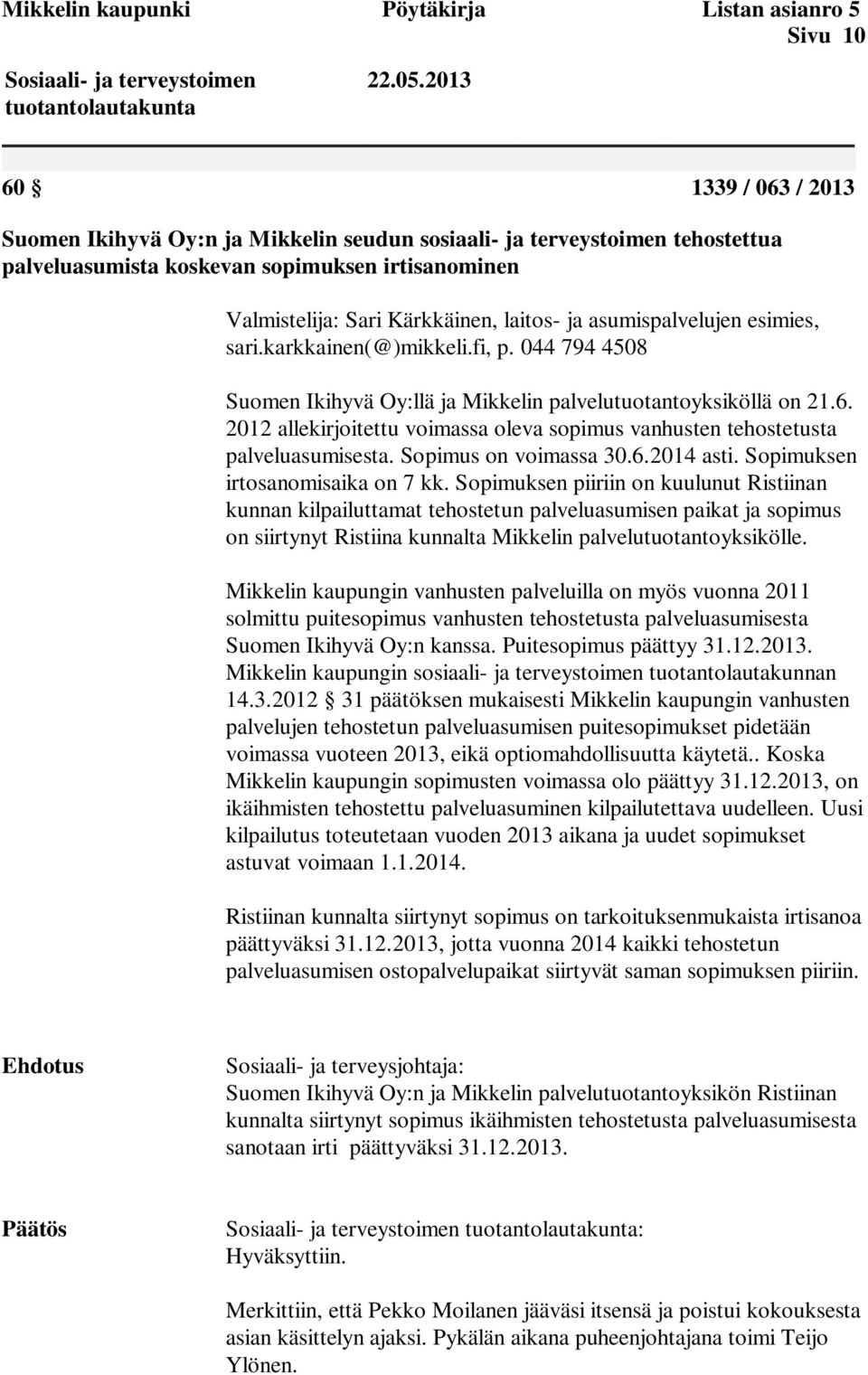 asumispalvelujen esimies, sari.karkkainen(@)mikkeli.fi, p. 044 794 4508 Suomen Ikihyvä Oy:llä ja Mikkelin palvelutuotantoyksiköllä on 21.6.