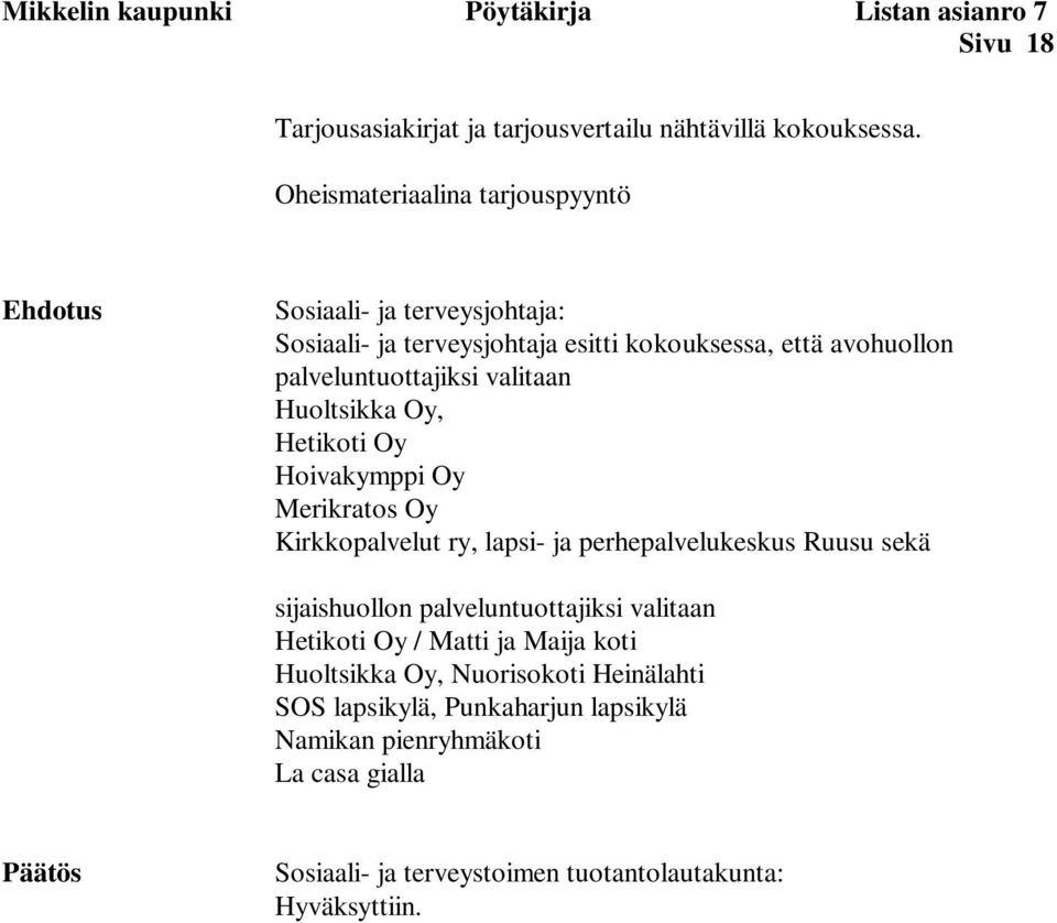 palveluntuottajiksi valitaan Huoltsikka Oy, Hetikoti Oy Hoivakymppi Oy Merikratos Oy Kirkkopalvelut ry, lapsi- ja perhepalvelukeskus Ruusu sekä