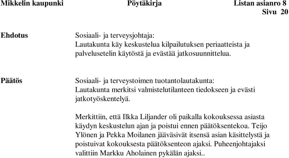 Merkittiin, että Ilkka Liljander oli paikalla kokouksessa asiasta käydyn keskustelun ajan ja poistui ennen päätöksentekoa.