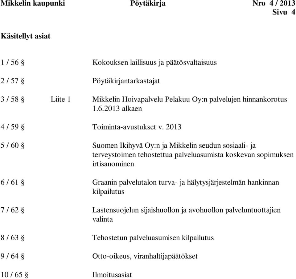 2013 5 / 60 Suomen Ikihyvä Oy:n ja Mikkelin seudun sosiaali- ja terveystoimen tehostettua palveluasumista koskevan sopimuksen irtisanominen 6 / 61 Graanin palvelutalon