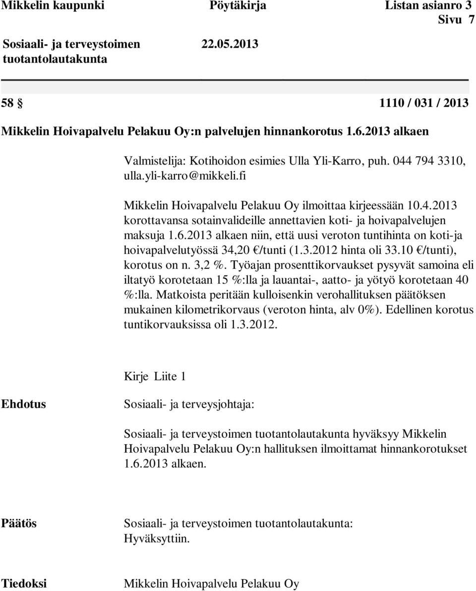 6.2013 alkaen niin, että uusi veroton tuntihinta on koti-ja hoivapalvelutyössä 34,20 /tunti (1.3.2012 hinta oli 33.10 /tunti), korotus on n. 3,2 %.