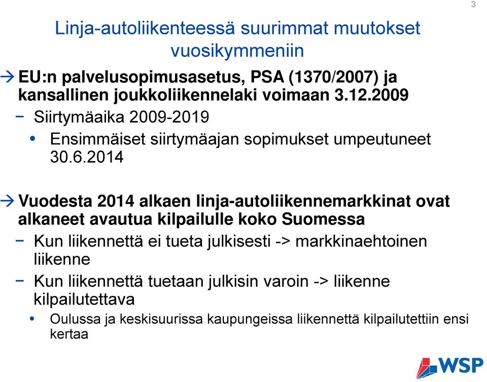 2014 3 Vuodesta 2014 alkaen linja-autoliikennemarkkinat ovat alkaneet avautua kilpailulle koko Suomessa Kun liikennettä ei tueta