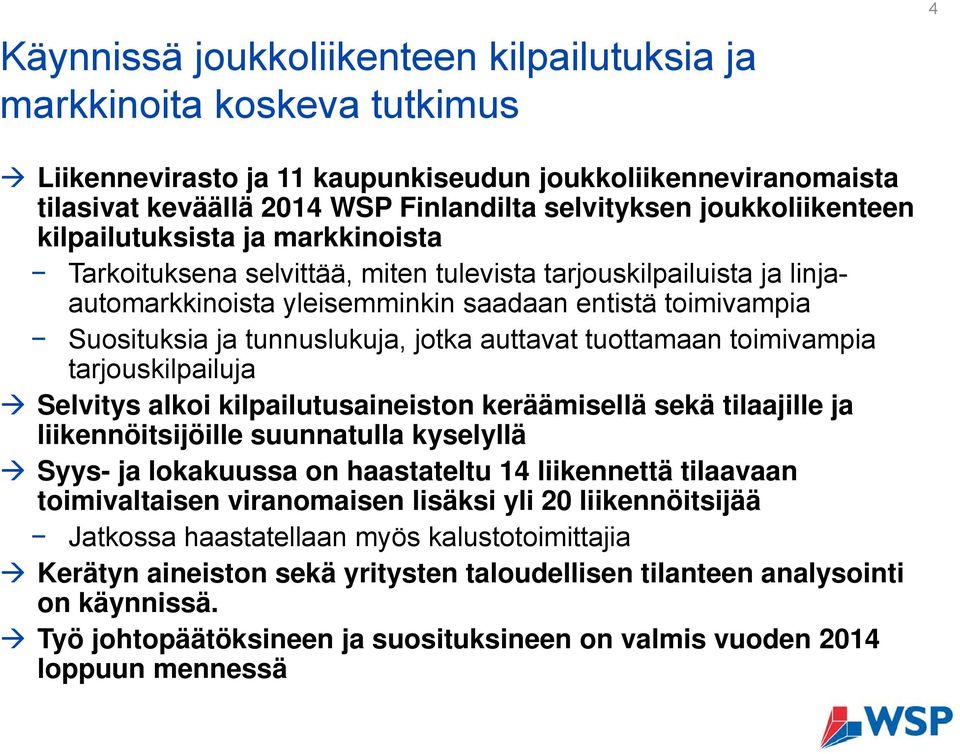 tunnuslukuja, jotka auttavat tuottamaan toimivampia tarjouskilpailuja Selvitys alkoi kilpailutusaineiston keräämisellä sekä tilaajille ja liikennöitsijöille suunnatulla kyselyllä Syys- ja lokakuussa