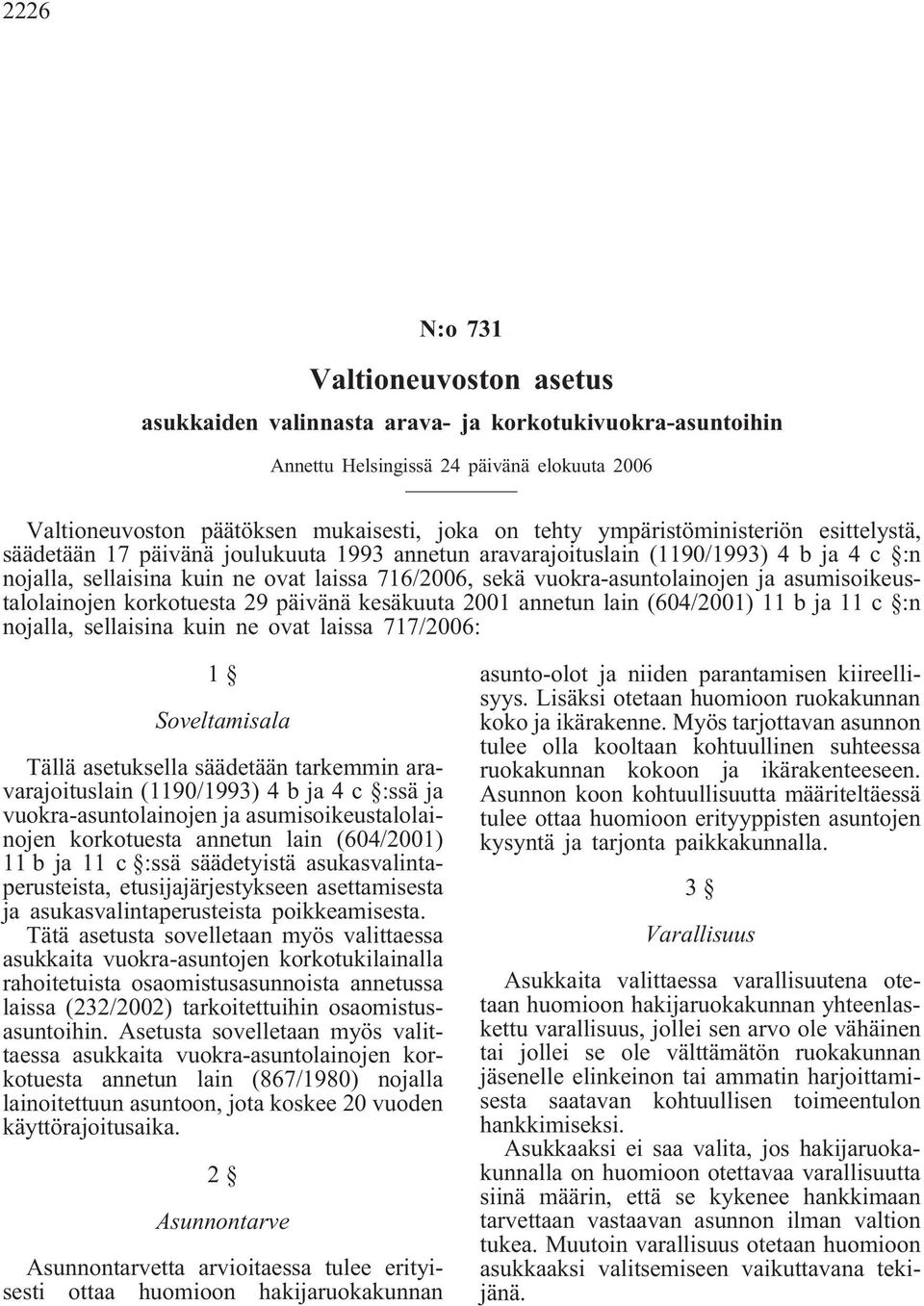 ja asumisoikeustalolainojen korkotuesta 29 päivänä kesäkuuta 2001 annetun lain (604/2001) 11 b ja 11 c :n nojalla, sellaisina kuin ne ovat laissa 717/2006: 1 Soveltamisala Tällä asetuksella säädetään