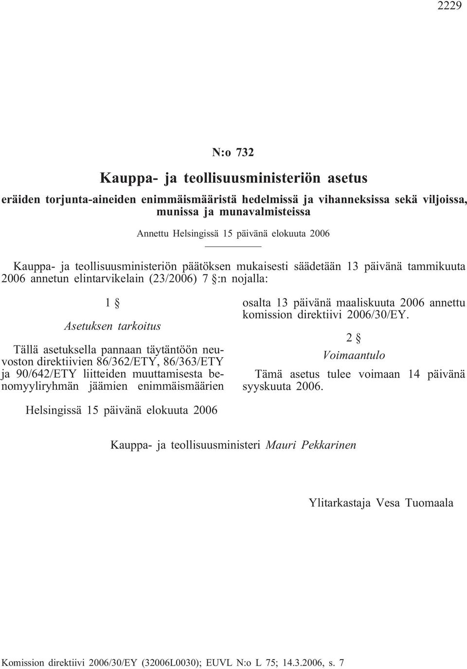 pannaan täytäntöön neuvoston direktiivien 86/362/ETY, 86/363/ETY ja 90/642/ETY liitteiden muuttamisesta benomyyliryhmän jäämien enimmäismäärien osalta 13 päivänä maaliskuuta 2006 annettu komission