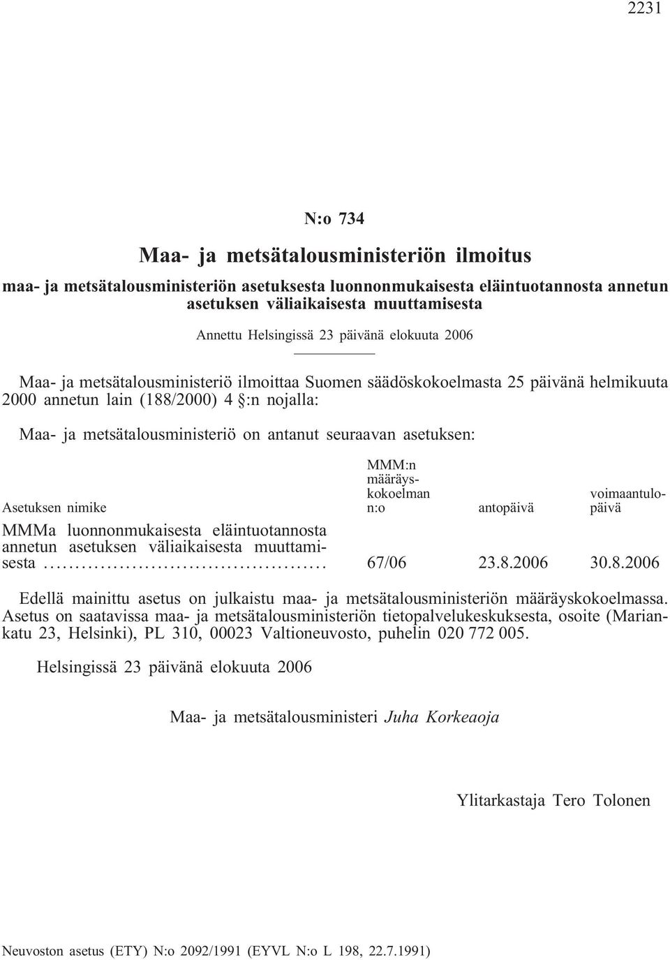 seuraavan asetuksen: MMM:n määräyskokoelman n:o voimaantulopäivä Asetuksen nimike antopäivä MMMa luonnonmukaisesta eläintuotannosta annetun asetuksen väliaikaisesta muuttamisesta... 67/06 23.8.