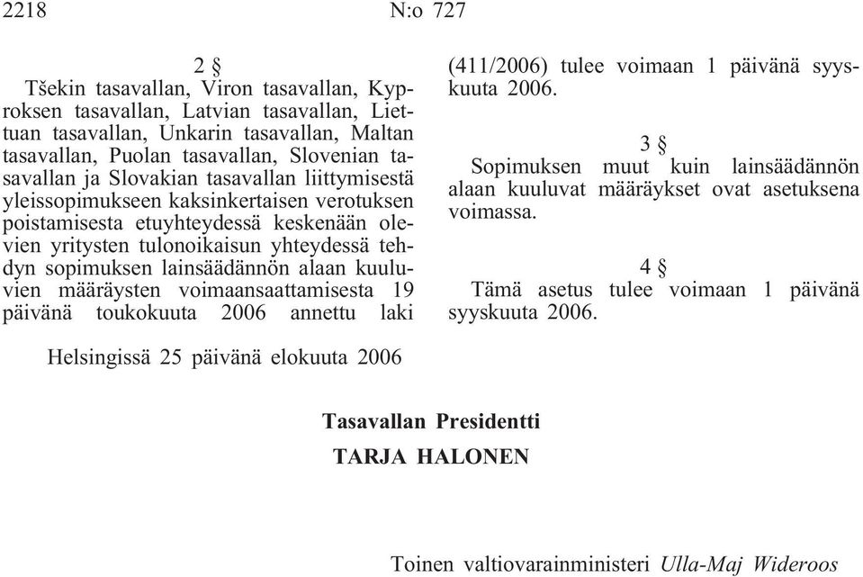 kuuluvien määräysten voimaansaattamisesta 19 päivänä toukokuuta 2006 annettu laki (411/2006) tulee voimaan 1 päivänä syyskuuta 2006.