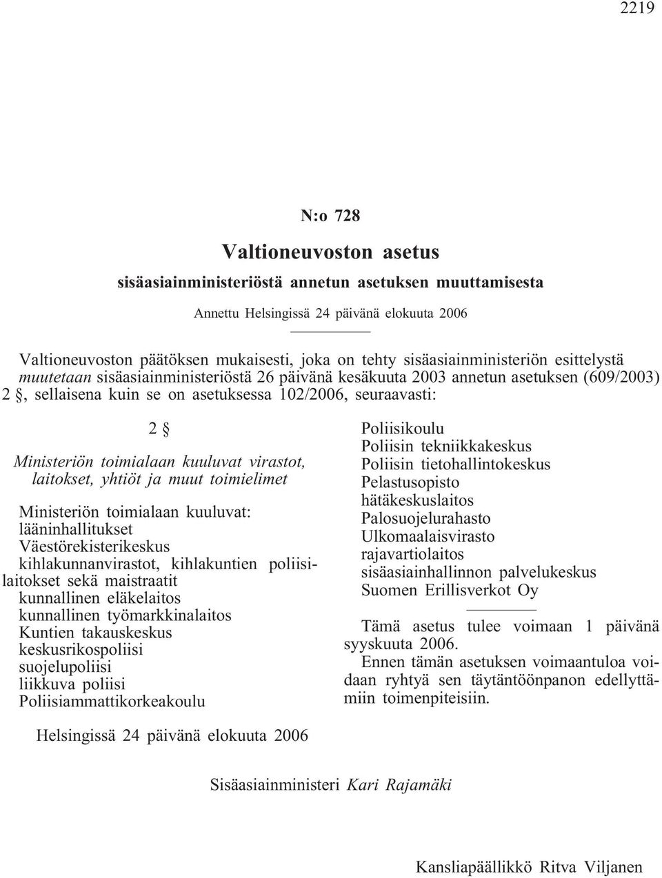 toimialaan kuuluvat virastot, laitokset, yhtiöt ja muut toimielimet Ministeriön toimialaan kuuluvat: lääninhallitukset Väestörekisterikeskus kihlakunnanvirastot, kihlakuntien poliisilaitokset sekä