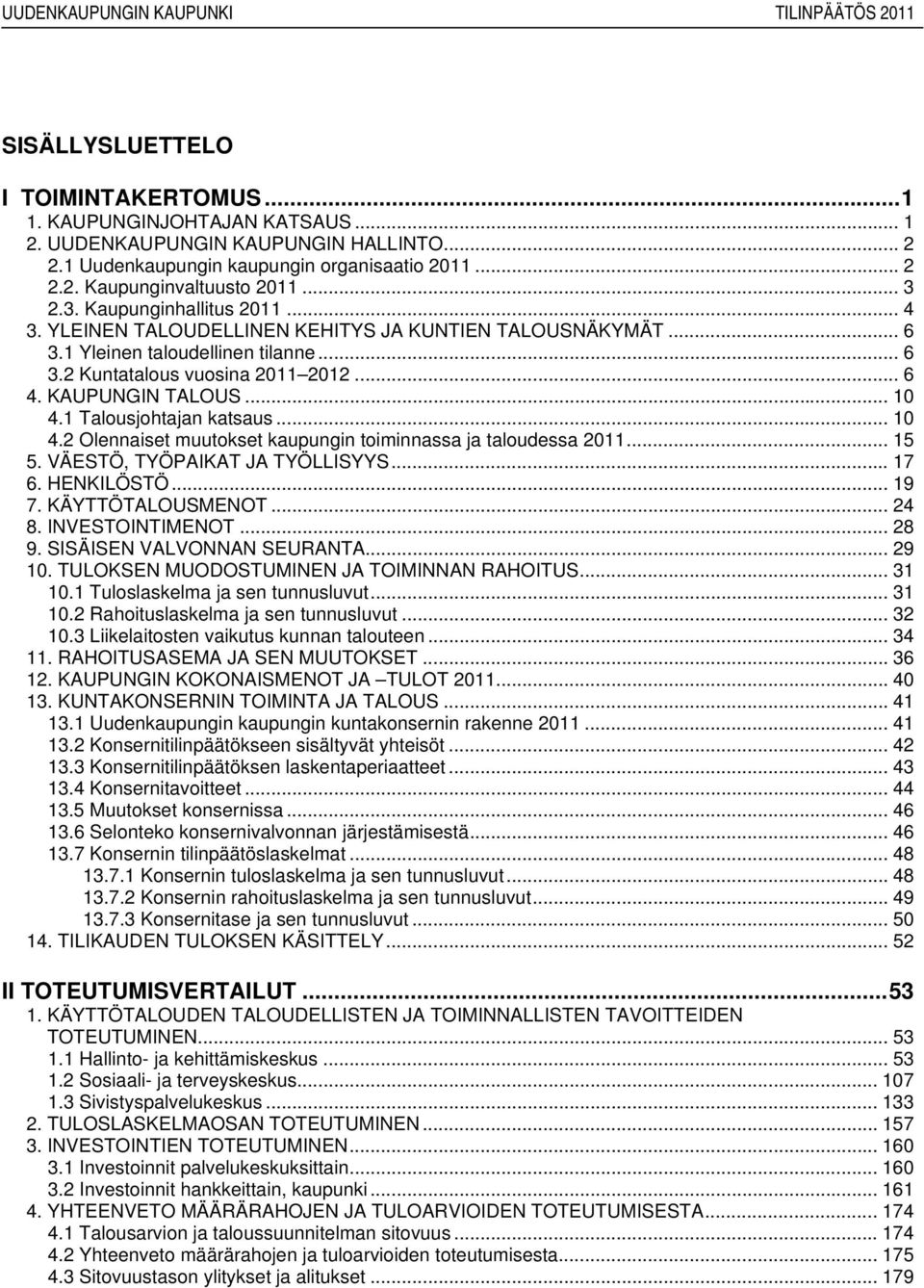 1 Talousjohtajan katsaus... 10 4.2 Olennaiset muutokset kaupungin toiminnassa ja taloudessa... 15 5. VÄESTÖ, TYÖPAIKAT JA TYÖLLISYYS... 17 6. HENKILÖSTÖ... 19 7. KÄYTTÖTALOUSMENOT... 24 8.