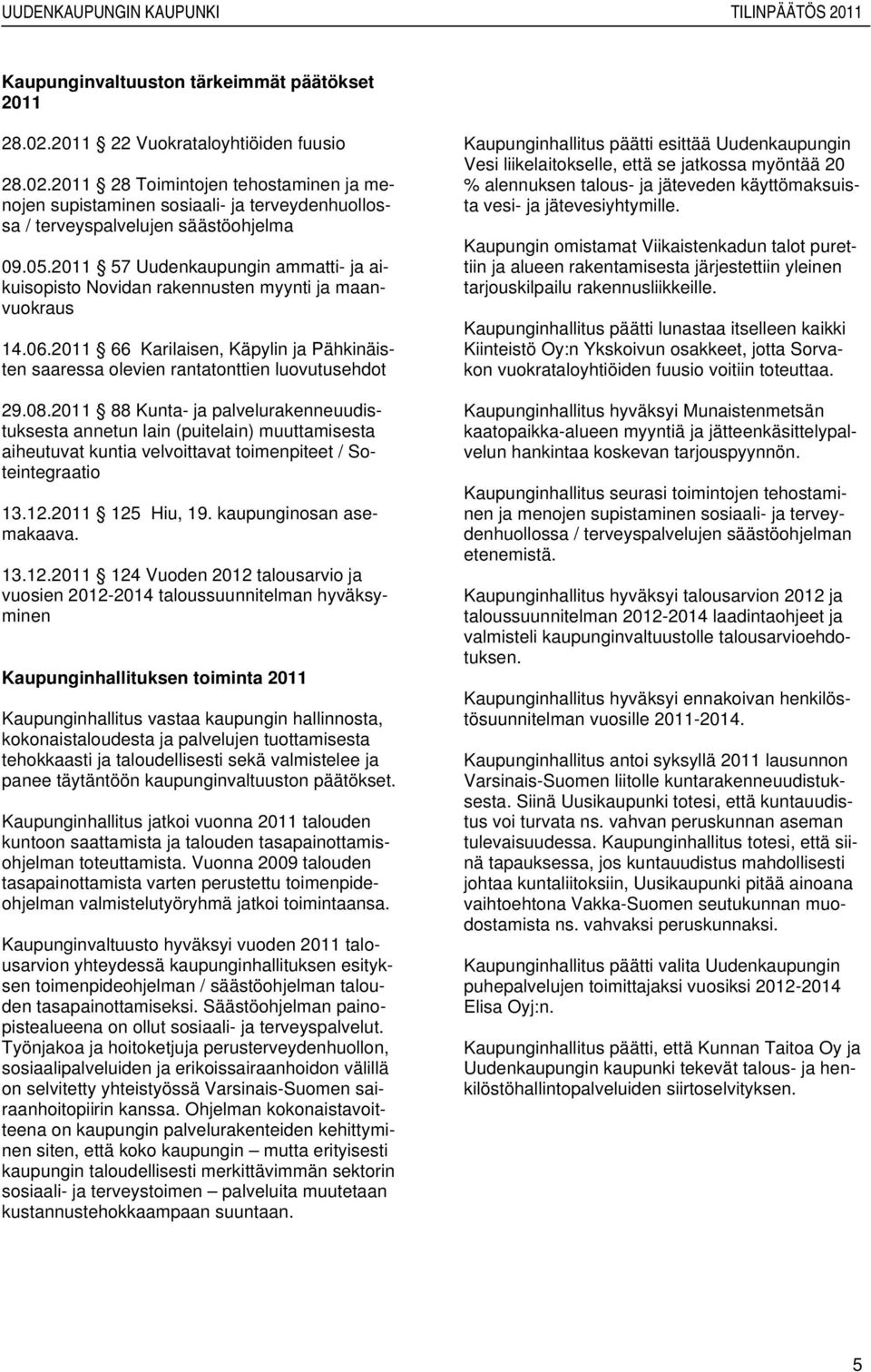 88 Kunta- ja palvelurakenneuudistuksesta annetun lain (puitelain) muuttamisesta aiheutuvat kuntia velvoittavat toimenpiteet / Soteintegraatio 13.12.