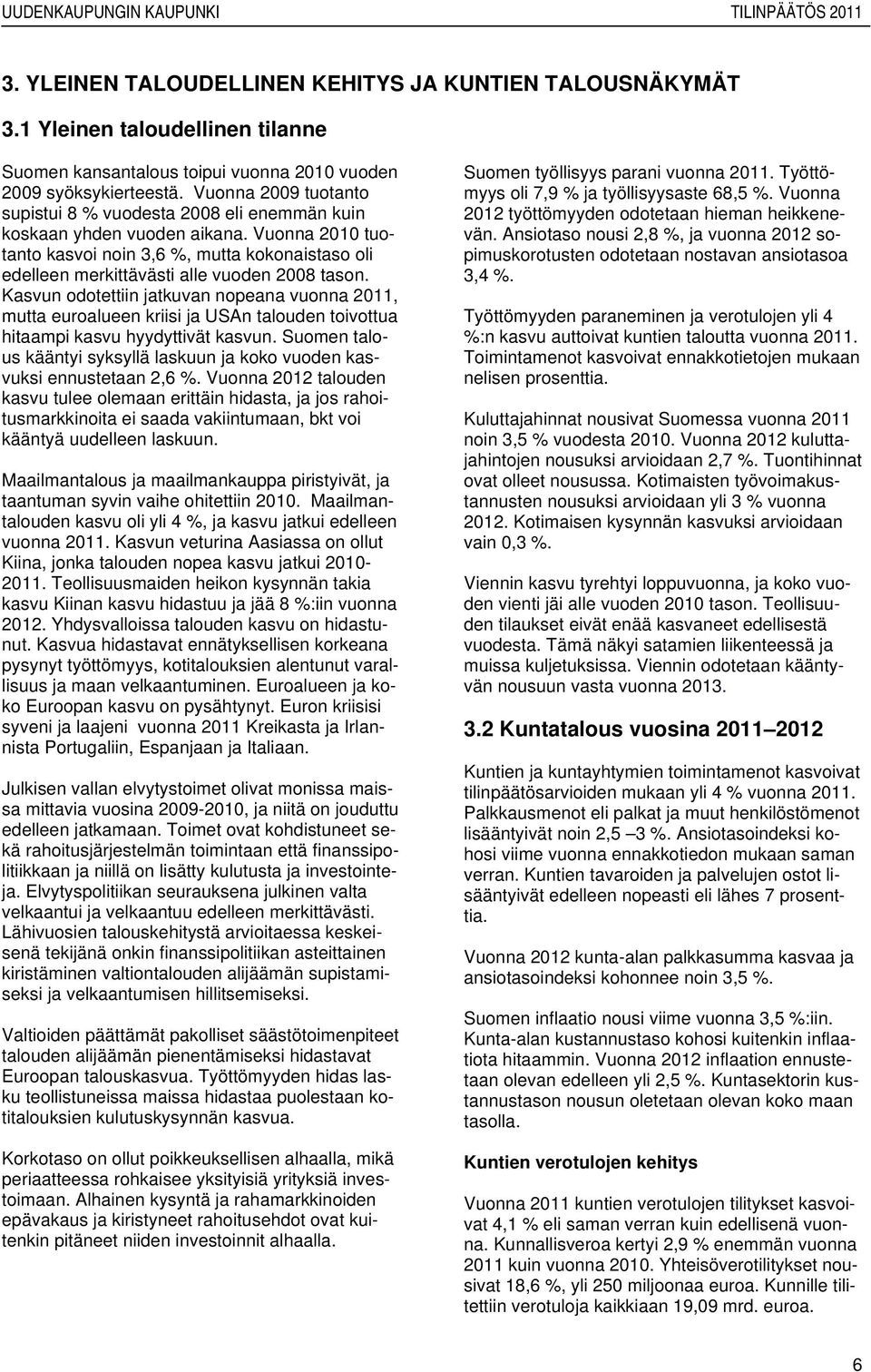 Vuonna 2010 tuotanto kasvoi noin 3,6 %, mutta kokonaistaso oli edelleen merkittävästi alle vuoden 2008 tason.