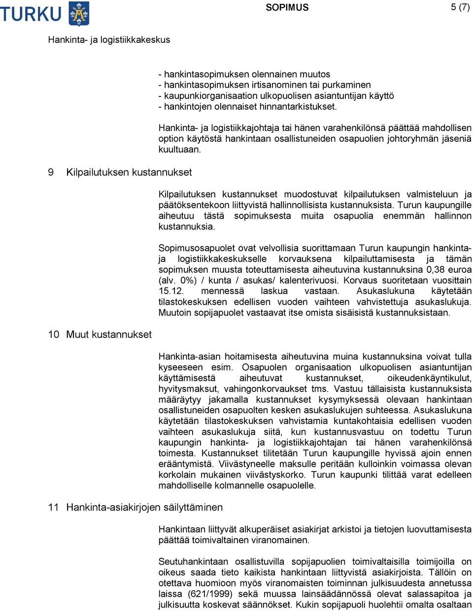 Hankinta- ja logistiikkajohtaja tai hänen varahenkilönsä päättää mahdollisen option käytöstä hankintaan osallistuneiden osapuolien johtoryhmän jäseniä kuultuaan.