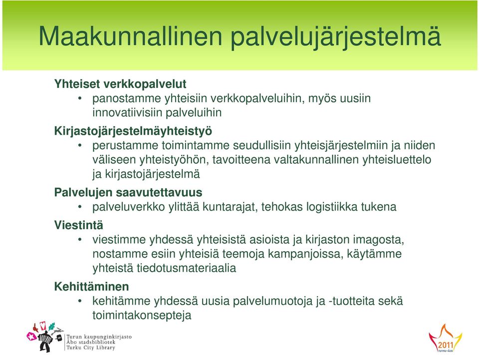 ja kirjastojärjestelmä Palvelujen saavutettavuus palveluverkko ylittää kuntarajat, tehokas logistiikka tukena Viestintä viestimme yhdessä yhteisistä asioista ja