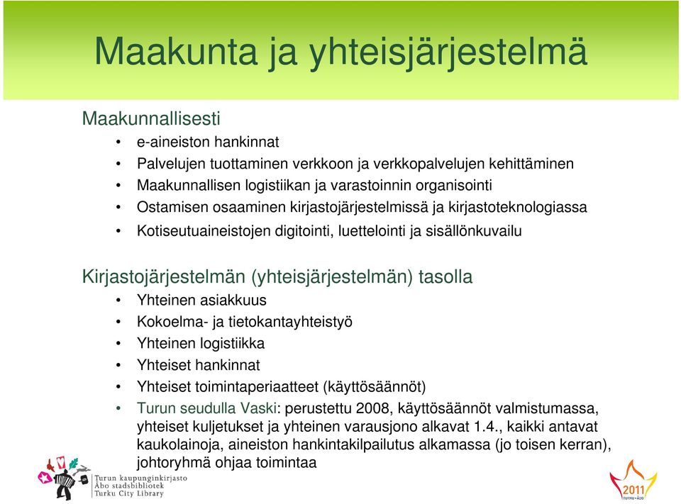 tasolla Yhteinen asiakkuus Kokoelma- ja tietokantayhteistyö Yhteinen logistiikka Yhteiset hankinnat Yhteiset toimintaperiaatteet (käyttösäännöt) Turun seudulla Vaski: perustettu 2008,