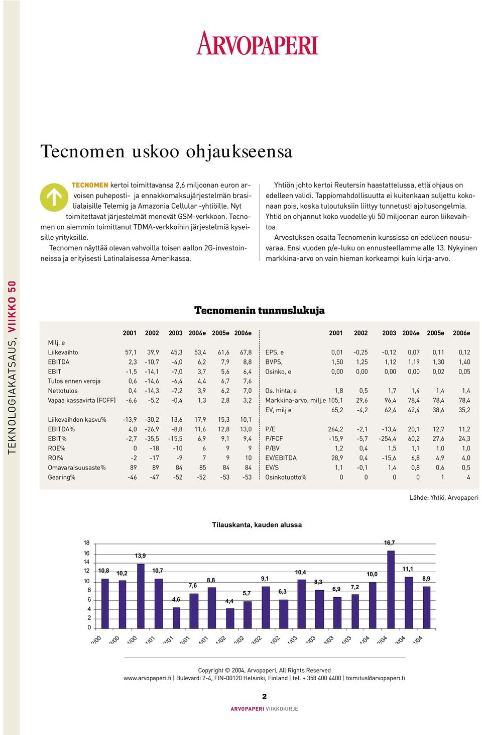 Tecnomen näyttää olevan vahvoilla toisen aallon 2G-investoinneissa ja erityisesti Latinalaisessa Amerikassa. < Yhtiön johto kertoi Reutersin haastattelussa, että ohjaus on edelleen validi.