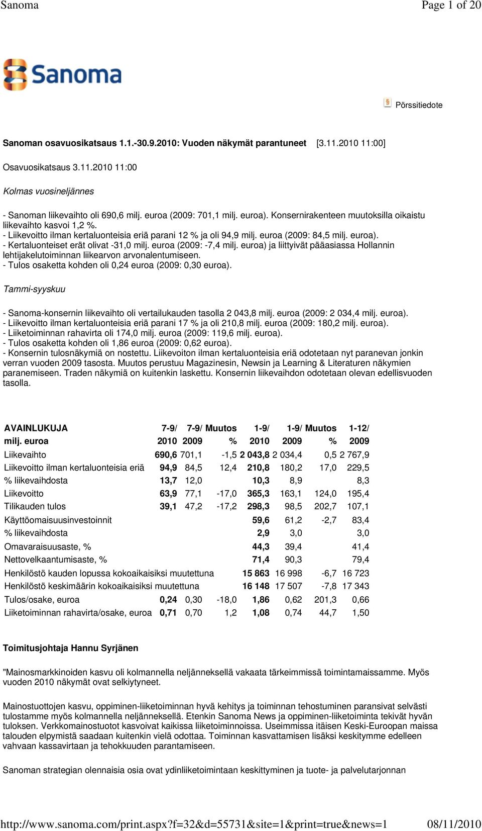 euroa (2009: -7,4 milj. euroa) ja liittyivät pääasiassa Hollannin lehtijakelutoiminnan liikearvon arvonalentumiseen. - Tulos osaketta kohden oli 0,24 euroa (2009: 0,30 euroa).