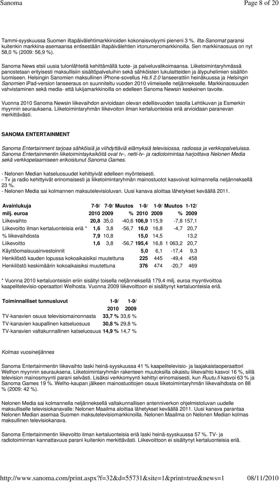 Liiketoimintaryhmässä panostetaan erityisesti maksullisiin sisältöpalveluihin sekä sähköisten lukulaitteiden ja älypuhelimien sisällön luomiseen. Helsingin Sanomien maksullinen iphone-sovellus Hs.