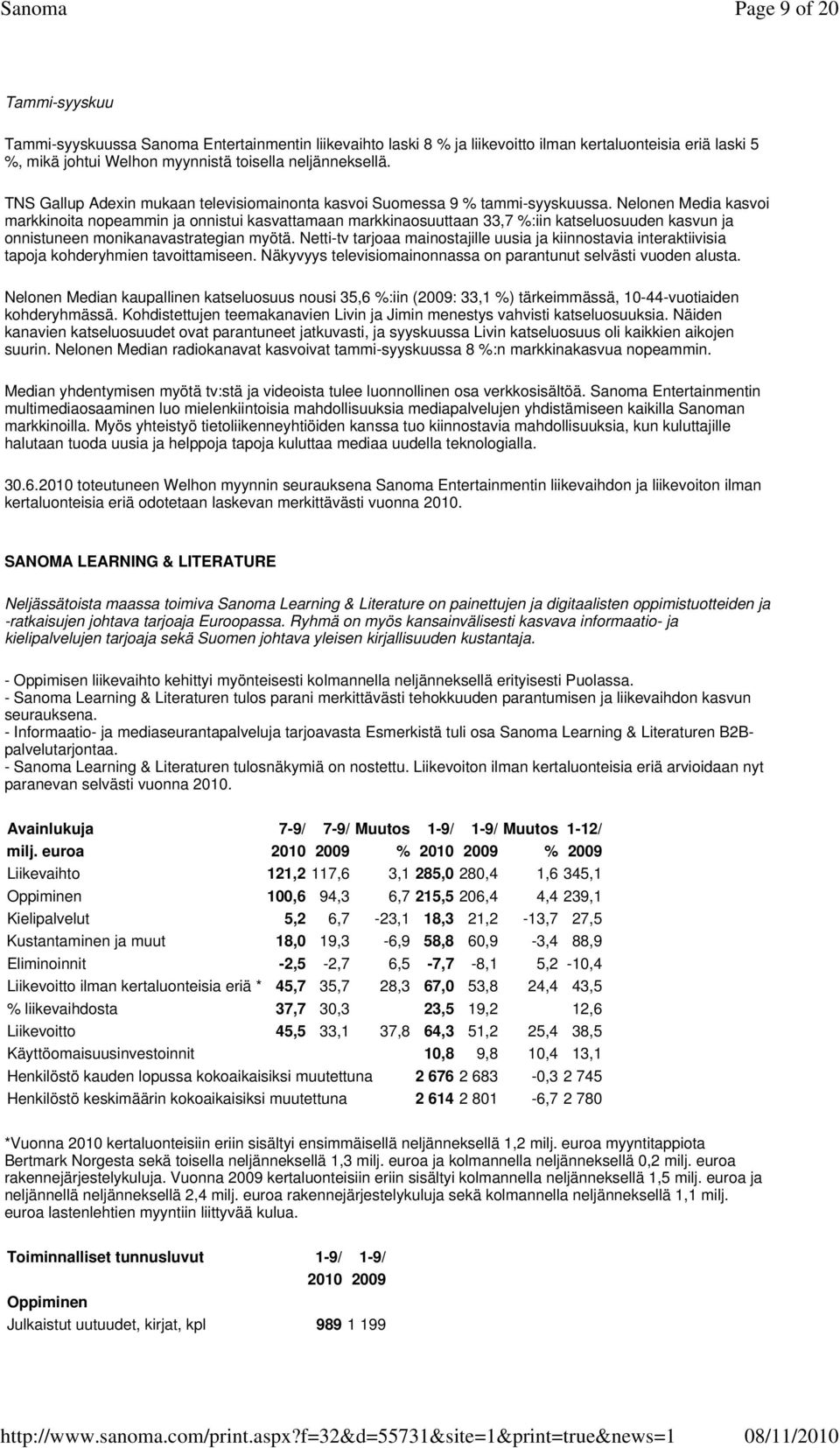 Nelonen Media kasvoi markkinoita nopeammin ja onnistui kasvattamaan markkinaosuuttaan 33,7 %:iin katseluosuuden kasvun ja onnistuneen monikanavastrategian myötä.