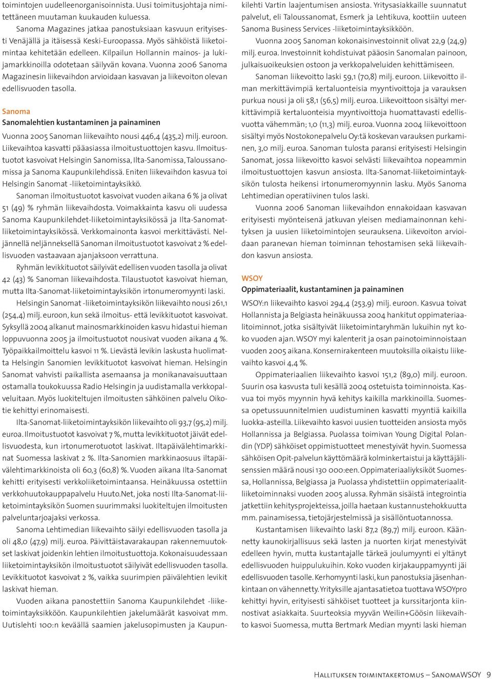 Vuonna 2006 Sanoma Magazinesin liikevaihdon arvioidaan kasvavan ja liikevoiton olevan edellisvuoden tasolla.