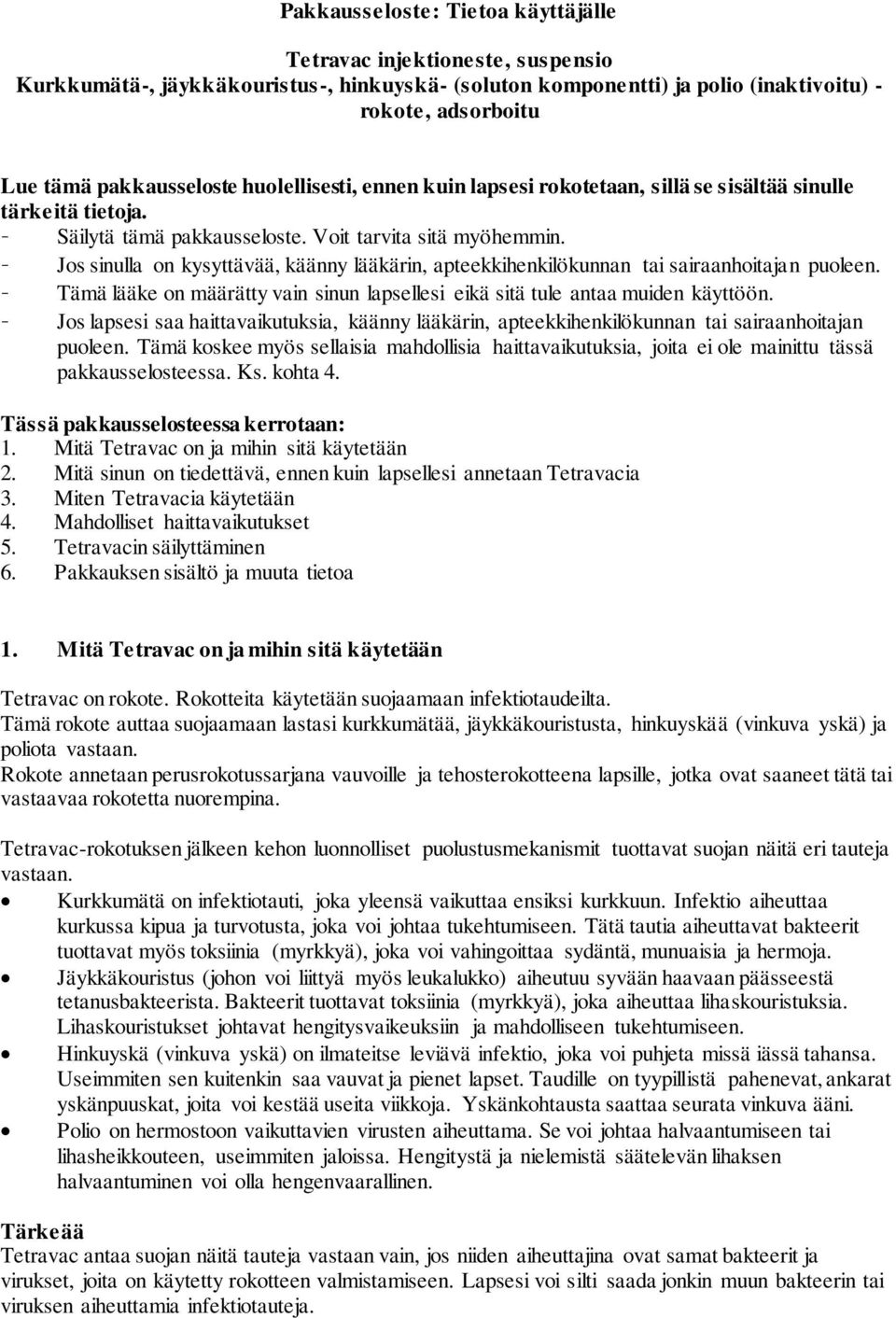 - Jos sinulla on kysyttävää, käänny lääkärin, apteekkihenkilökunnan tai sairaanhoitajan puoleen. - Tämä lääke on määrätty vain sinun lapsellesi eikä sitä tule antaa muiden käyttöön.