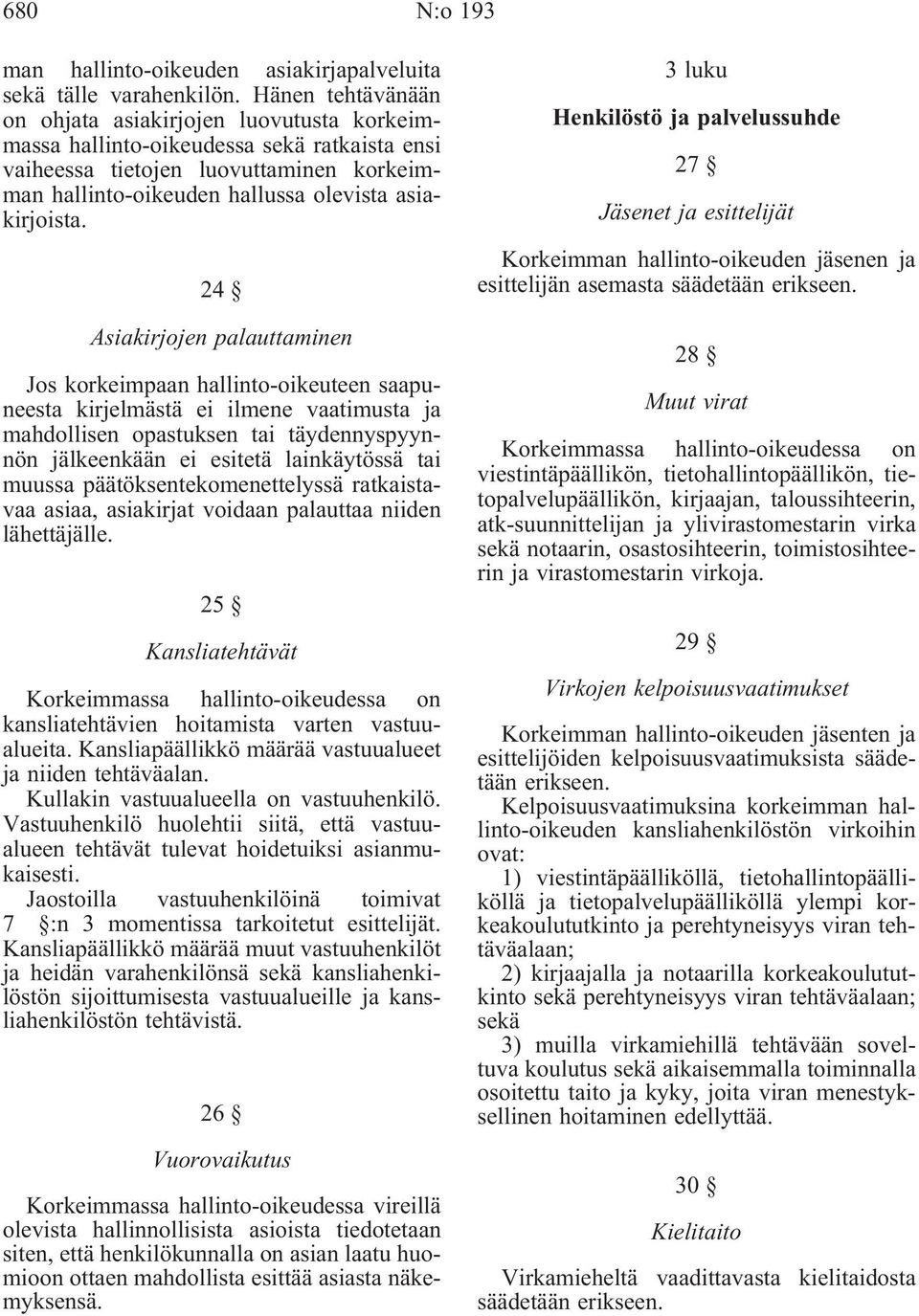 24 Asiakirjojen palauttaminen Jos korkeimpaan hallinto-oikeuteen saapuneesta kirjelmästä ei ilmene vaatimusta ja mahdollisen opastuksen tai täydennyspyynnön jälkeenkään ei esitetä lainkäytössä tai