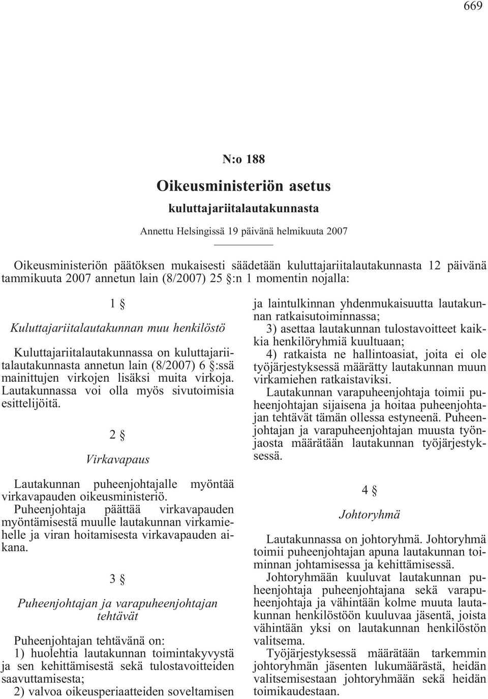 mainittujen virkojen lisäksi muita virkoja. Lautakunnassa voi olla myös sivutoimisia esittelijöitä. 2 Virkavapaus Lautakunnan puheenjohtajalle myöntää virkavapauden oikeusministeriö.