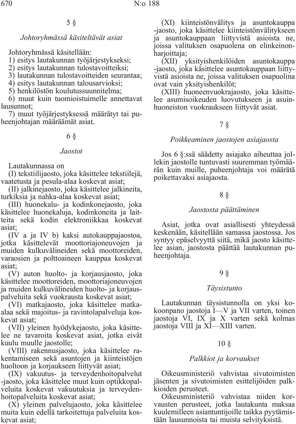 6 Jaostot Lautakunnassa on (I) tekstiilijaosto, joka käsittelee tekstiilejä, vaatetusta ja pesula-alaa koskevat asiat; (II) jalkinejaosto, joka käsittelee jalkineita, turkiksia ja nahka-alaa koskevat