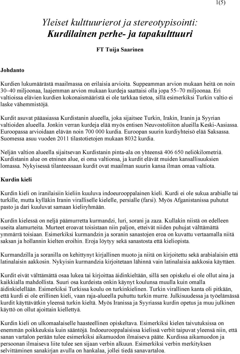 Eri valtioissa elävien kurdien kokonaismääristä ei ole tarkkaa tietoa, sillä esimerkiksi Turkin valtio ei laske vähemmistöjä.