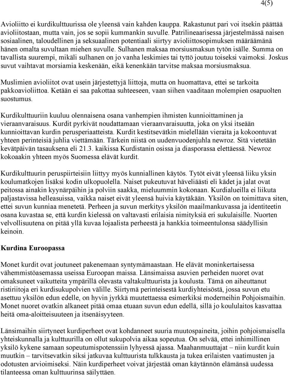 Sulhanen maksaa morsiusmaksun tytön isälle. Summa on tavallista suurempi, mikäli sulhanen on jo vanha leskimies tai tyttö joutuu toiseksi vaimoksi.
