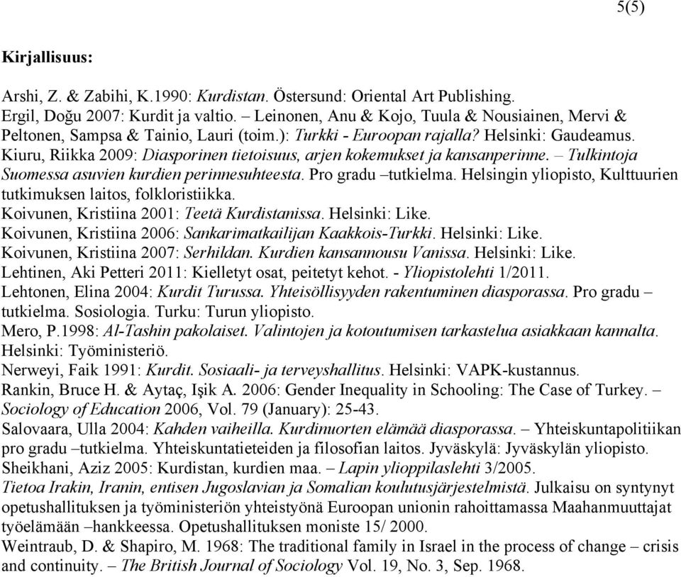 Kiuru, Riikka 2009: Diasporinen tietoisuus, arjen kokemukset ja kansanperinne. Tulkintoja Suomessa asuvien kurdien perinnesuhteesta. Pro gradu tutkielma.