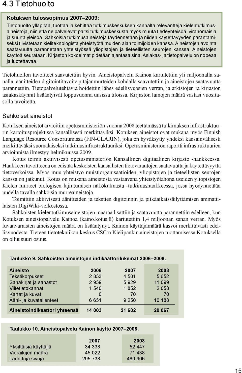 Sähköisiä tutkimusaineistoja täydennetään ja niiden käytettävyyden parantamiseksi tiivistetään kieliteknologista yhteistyötä muiden alan toimijoiden kanssa.