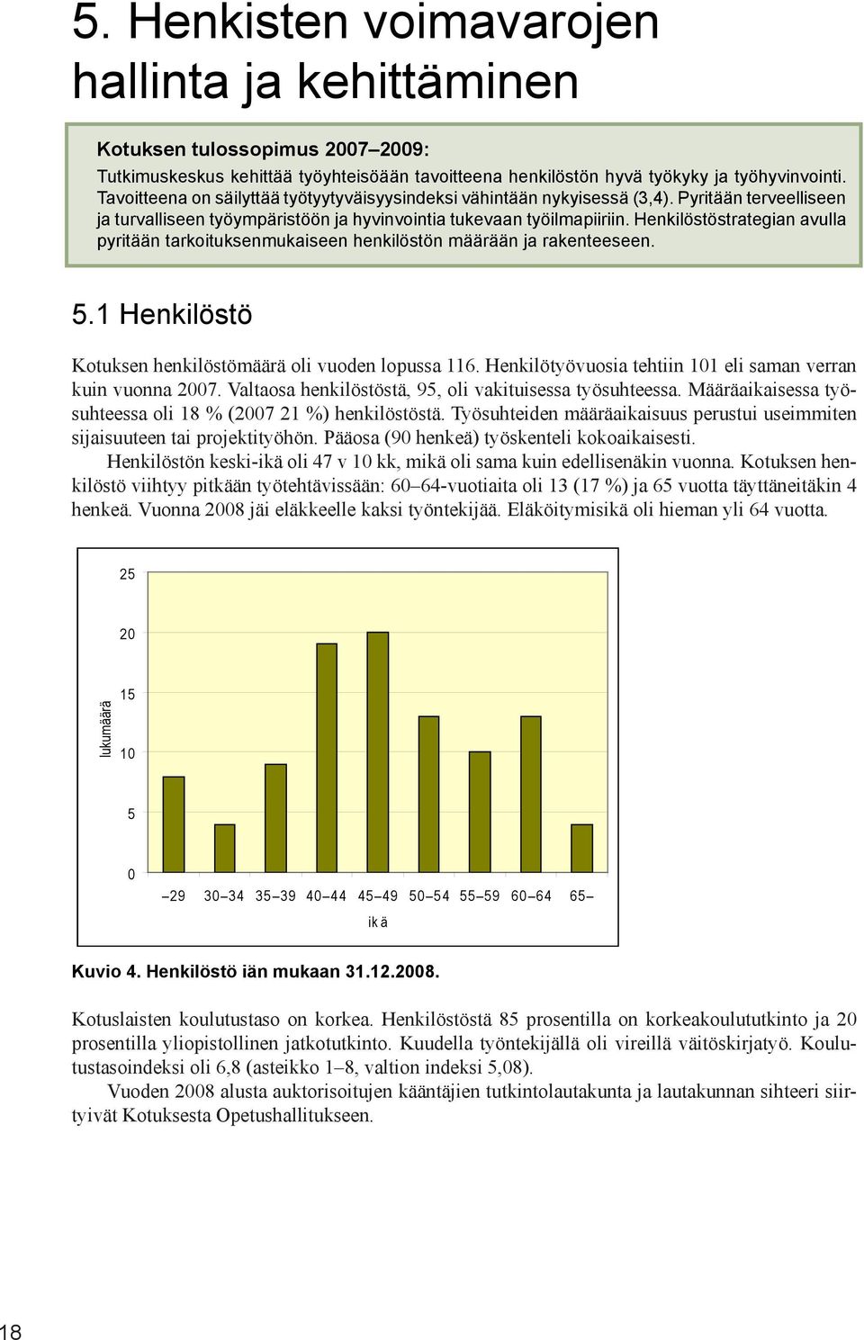 Henkilöstöstrategian avulla pyritään tarkoituksenmukaiseen henkilöstön määrään ja rakenteeseen. 5.1 Henkilöstö Kotuksen henkilöstömäärä oli vuoden lopussa 116.