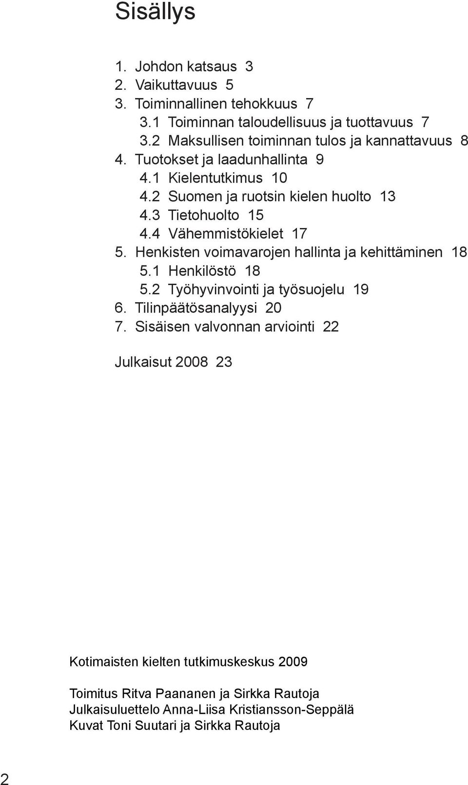 4 Vähemmistökielet 17 5. Henkisten voimavarojen hallinta ja kehittäminen 18 5.1 Henkilöstö 18 5.2 Työhyvinvointi ja työsuojelu 19 6. Tilinpäätösanalyysi 20 7.