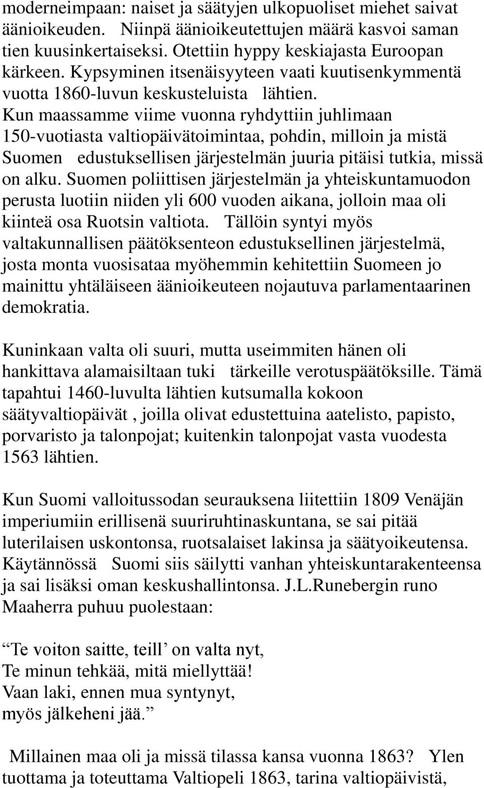 Kun maassamme viime vuonna ryhdyttiin juhlimaan 150-vuotiasta valtiopäivätoimintaa, pohdin, milloin ja mistä Suomen edustuksellisen järjestelmän juuria pitäisi tutkia, missä on alku.