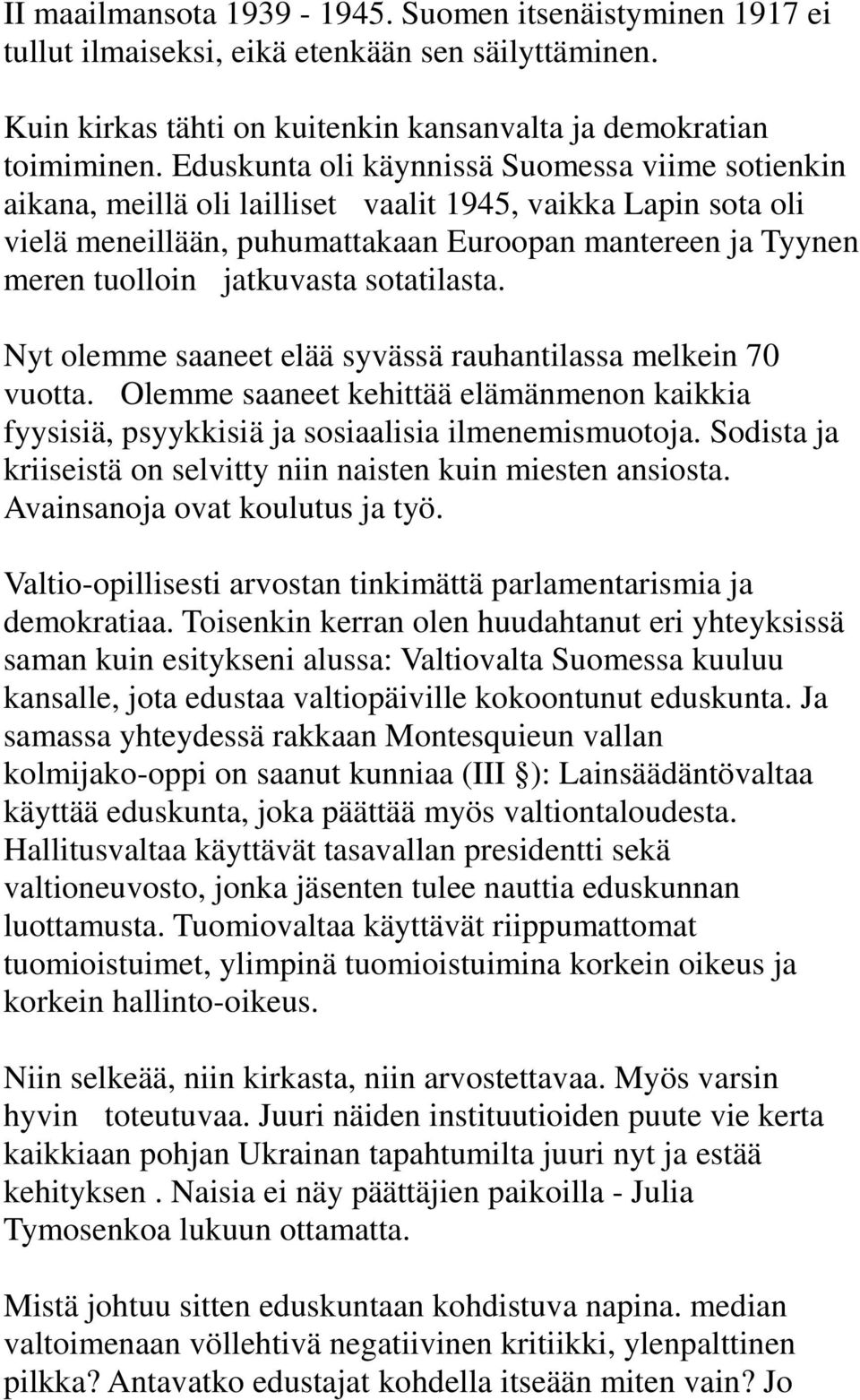 sotatilasta. Nyt olemme saaneet elää syvässä rauhantilassa melkein 70 vuotta. Olemme saaneet kehittää elämänmenon kaikkia fyysisiä, psyykkisiä ja sosiaalisia ilmenemismuotoja.