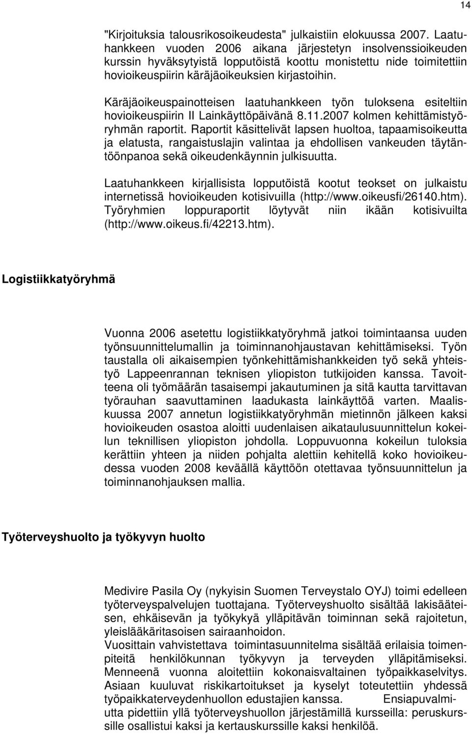 Käräjäoikeuspainotteisen laatuhankkeen työn tuloksena esiteltiin hovioikeuspiirin II Lainkäyttöpäivänä 8.11.2007 kolmen kehittämistyöryhmän raportit.